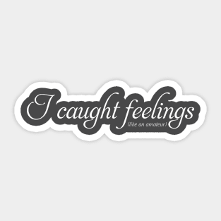 I caught feelings (like an amateur) Sticker